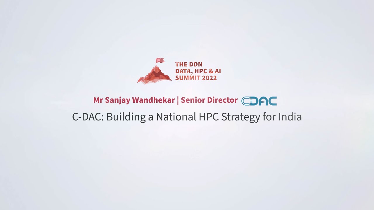 DDN User Conference at SC22: Sanjay Wandhekar, C-DAC - Building a National HPC Strategy for India